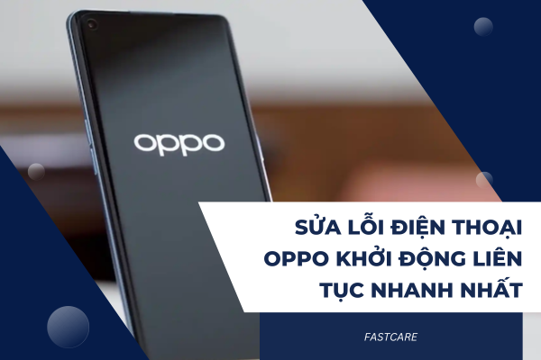 Sửa lỗi điện thoại Oppo khởi động liên tục nhanh nhất Sửa lỗi điện thoại Oppo khởi động liên tục nhanh nhất