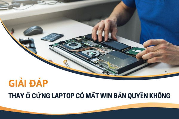 Giải đáp: thay ổ cứng laptop có mất Win bản quyền không?