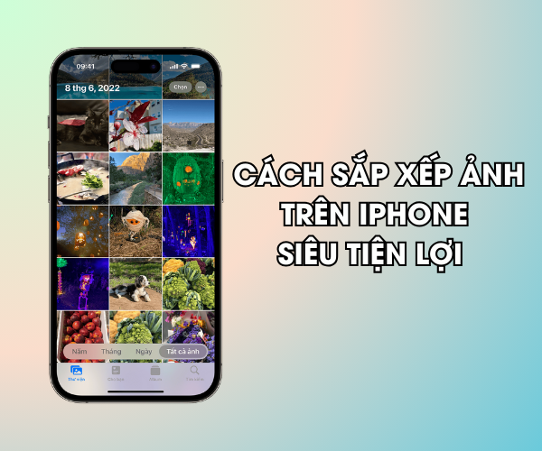 Cách sắp xếp ảnh trên iPhone siêu tiện lợi Cách sắp xếp ảnh trên iPhone siêu tiện lợi