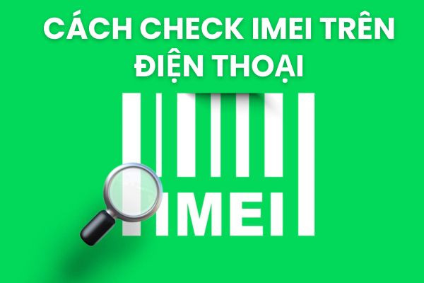 cách check IMEI trên điện thoại cách check IMEI trên điện thoại