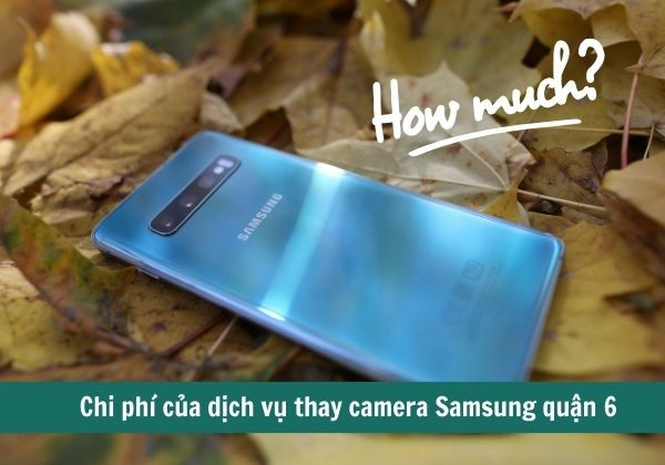 Thay camera Samsung quận 6 tại FASTCARE có chi phí bao nhiêu?