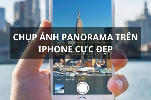 chụp ảnh Panorama trên iPhone chụp ảnh Panorama trên iPhone