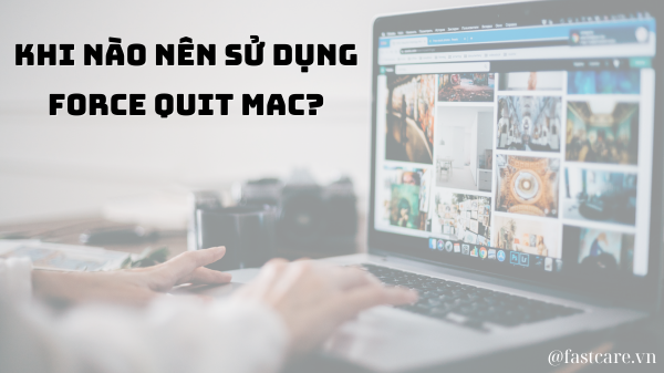 Khi nào nên sử dụng tới phương án Force Quit Mac? 