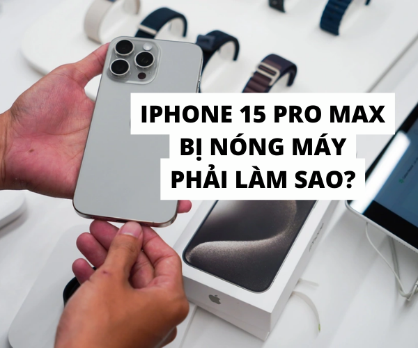 iPhone 15 Pro Max bị nóng máy