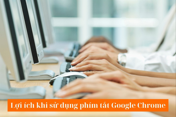 Lợi ích khi sử dụng phím tắt Google Chrome