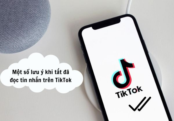 lưu ý khi tắt đã đọc tin nhắn trên TikTok  