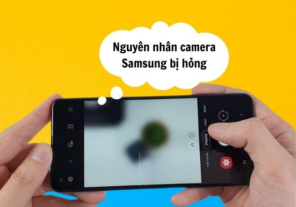 Nguyên nhân camera Samsung bị hỏng Nguyên nhân camera Samsung bị hỏng