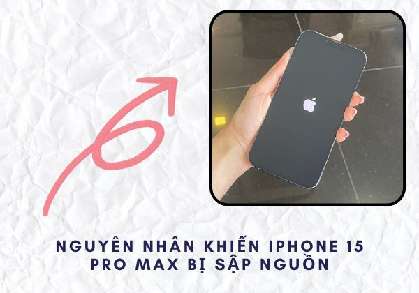 Nguyên nhân iPhone 15 Pro Max bị sập nguồn Nguyên nhân iPhone 15 Pro Max bị sập nguồn