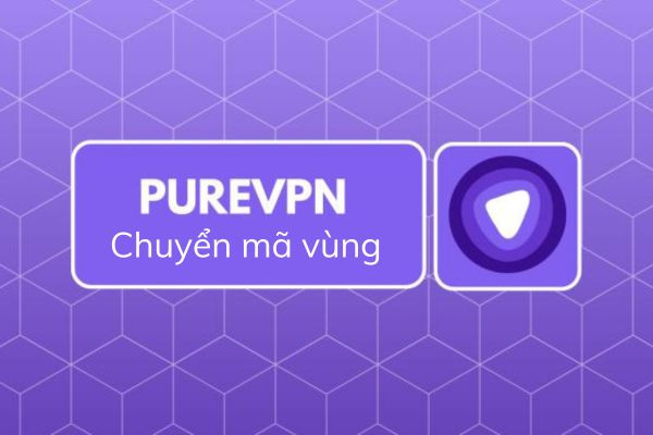 Chuyển mã vùng nhanh chóng và hiệu quả với PureVPN