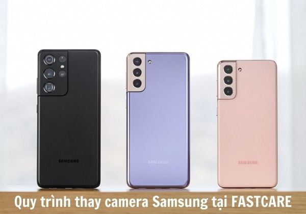 Các bước thay camera Samsung tại FASTCARE