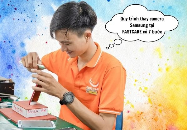 quy trình thay camera Samsung tại FASTCARE ra sao