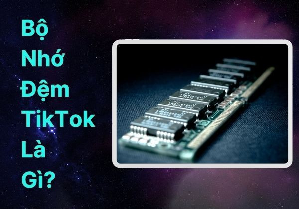 Bộ nhớ đệm TikTok là gì? Tại sao cần phải xóa bộ nhớ đệm TikTok