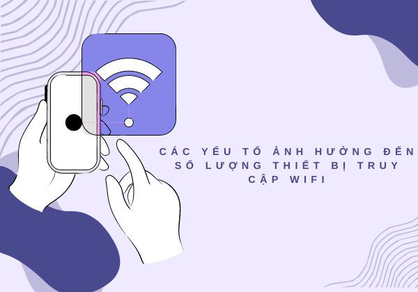 Các yếu tố ảnh hưởng đến số lượng thiết bị truy cập WiFi