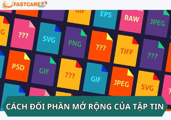 Hướng dẫn cách đổi phần mở rộng của tập tin siêu đơn giản