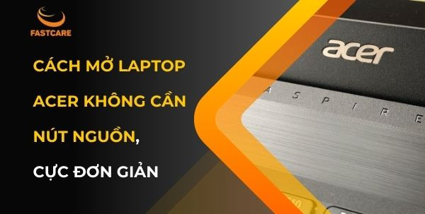 cách mở laptop Acer không cần nút nguồn