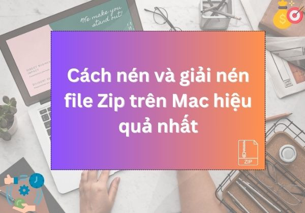 cách nén và giải nén file Zip trên Mac hiệu quả nhất