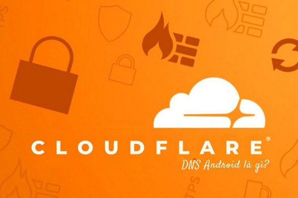 CloudFlare DNS Android là gì?