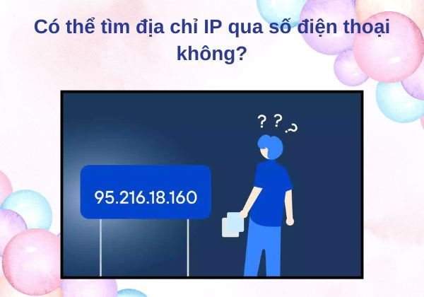 Có thể tìm địa chỉ IP qua số điện thoại không? Có thể tìm địa chỉ IP qua số điện thoại không?