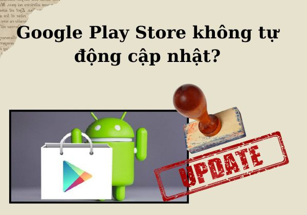 Google Play Store không tự động cập nhật là gì?