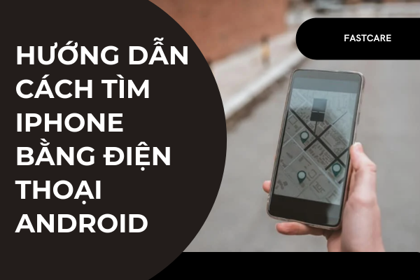 Hướng dẫn cách tìm iPhone bằng điện thoại Android Hướng dẫn cách tìm iPhone bằng điện thoại Android