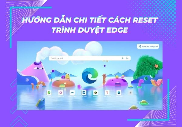 Hướng dẫn chi tiết cách reset trình duyệt Edge Hướng dẫn chi tiết cách reset trình duyệt Edge
