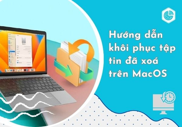 Hướng dẫn khôi phục tập tin đã xóa trên MacOS Hướng dẫn khôi phục tập tin đã xóa trên MacOS