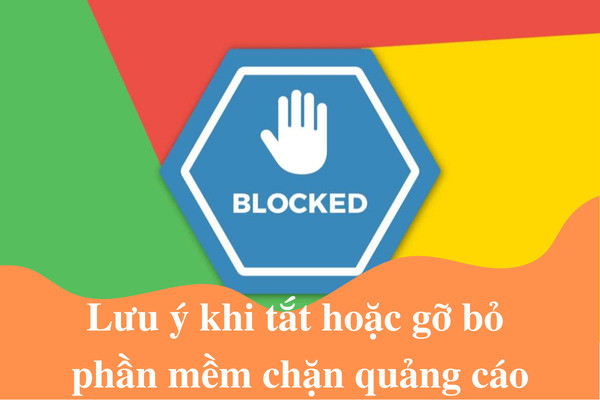 Lưu ý quan trọng khi tắt hoặc gỡ bỏ phần mềm chặn quảng cáo