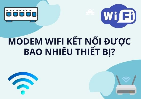 Modem WiFi kết nối được bao nhiêu thiết bị