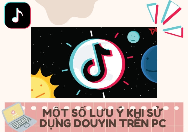 Một số lưu ý khi sử dụng Douyin trên PC