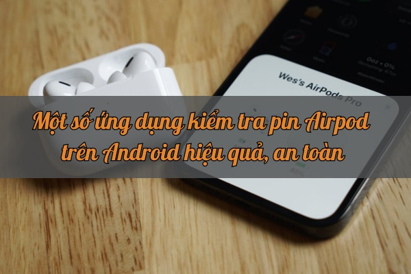 Một số ứng dụng kiểm tra pin Airpod trên Android
