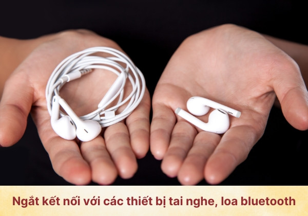 Ngắt kết nối với các thiết bị tai nghe, loa bluetooth Ngắt kết nối với các thiết bị tai nghe, loa bluetooth