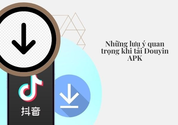 Những lưu ý quan trọng khi tải Douyin APK Những lưu ý quan trọng khi tải Douyin APK