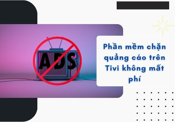 Phần mềm chặn quảng cáo trên Tivi không mất phí Phần mềm chặn quảng cáo trên Tivi không mất phí