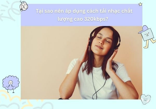 Tại sao nên áp dụng cách tải nhạc chất lượng cao 320kbps?