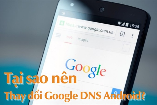 Tại sao nên thay đổi Google DNS Android?