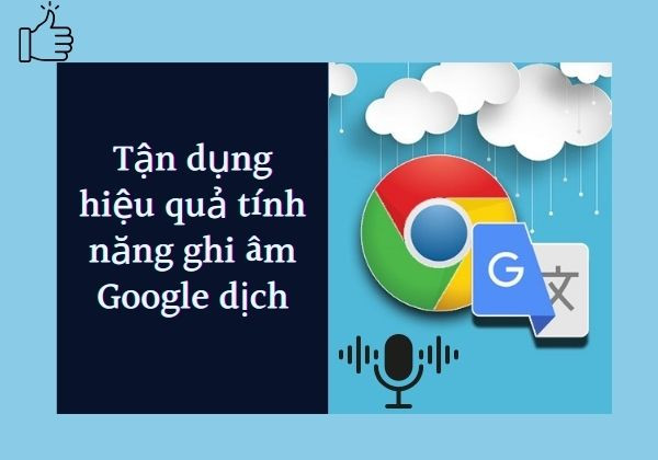 Tận dụng hiệu quả tính năng ghi âm Google Dịch