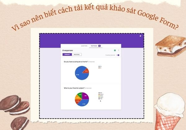 Vì sao nên biết cách tải kết quả khảo sát Google Form?
