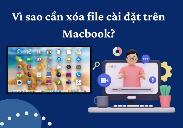 Vì sao cần xóa file cài đặt trên Macbook?