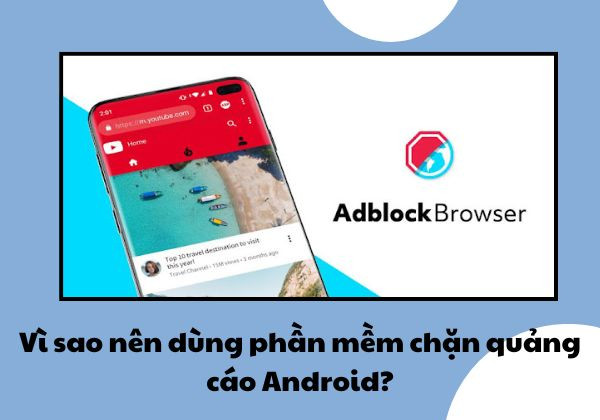 Vì sao nên dùng phần mềm chặn quảng cáo Android