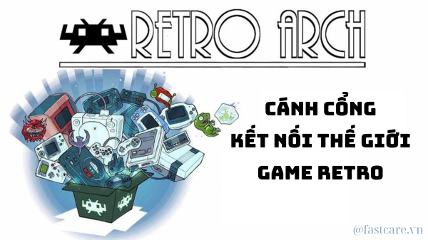 RetroArch - Cánh cổng kết nối thế giới game retro RetroArch - Cánh cổng kết nối thế giới game retro