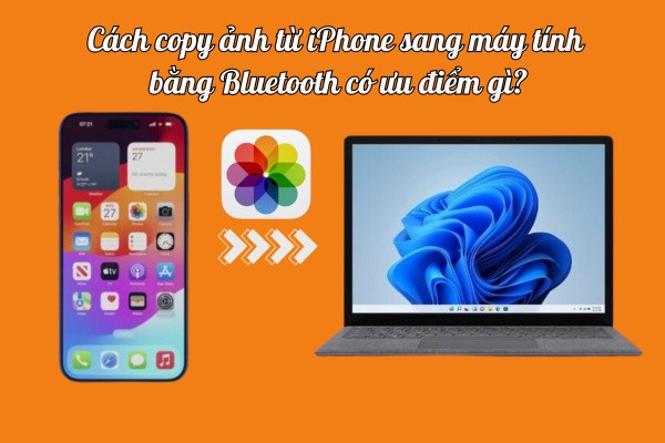 Cách copy ảnh từ iPhone sang máy tính bằng Bluetooth có ưu điểm gì? Cách copy ảnh từ iPhone sang máy tính bằng Bluetooth có ưu điểm gì?