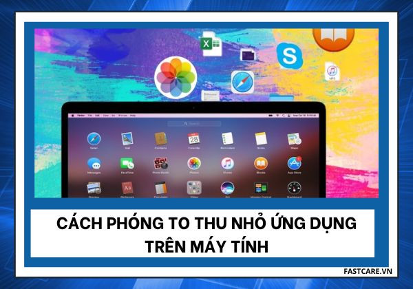 Cách phóng to thu nhỏ ứng dụng trên máy tính