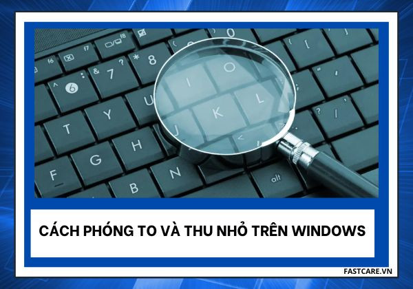 Cách phóng to và thu nhỏ trên Windows
