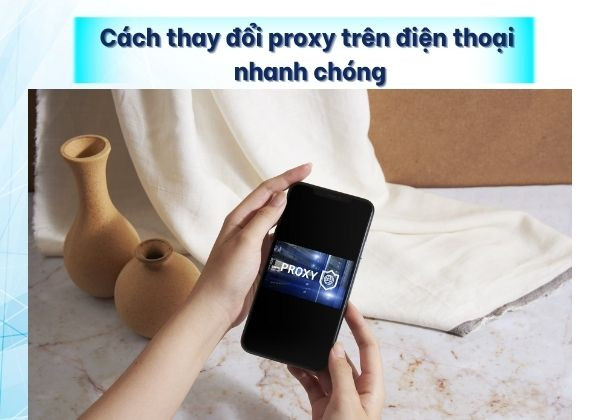 Thay đổi Proxy trên điện thoại