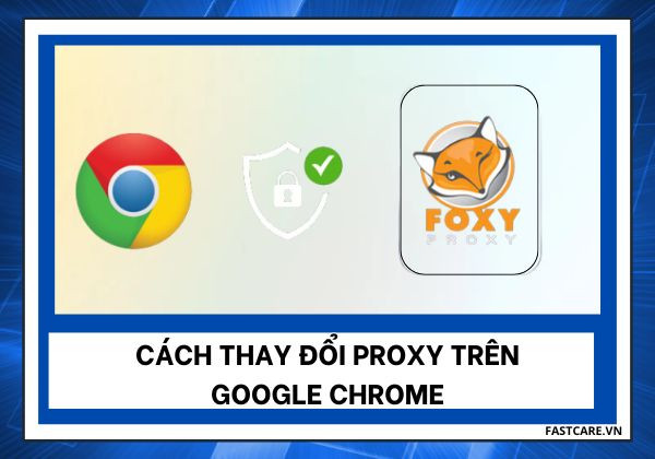 Cách thay đổi Proxy trên Google Chrome