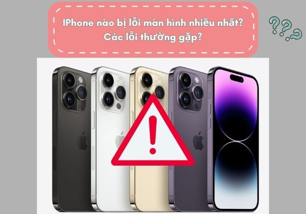 Dòng iPhone nào bị lỗi màn hình nhiều nhất?