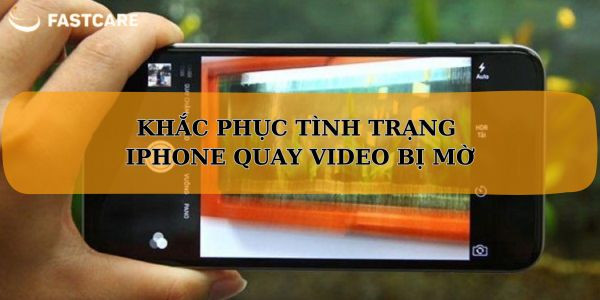 iPhone quay video bị mờ iPhone quay video bị mờ