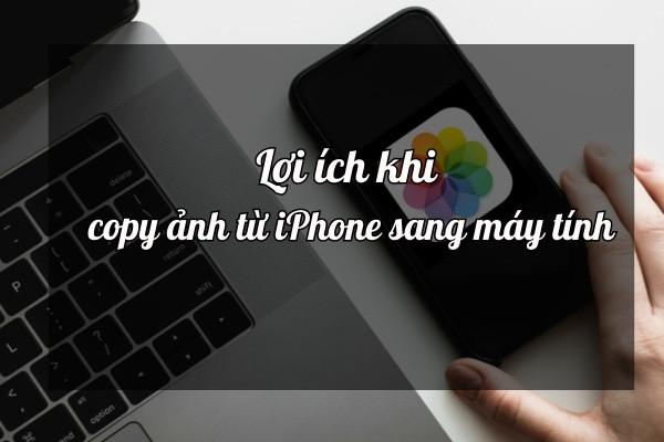 Lợi ích khi copy ảnh từ iPhone sang máy tính