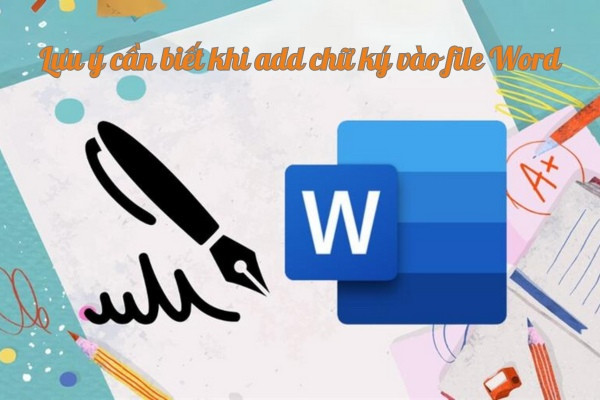 Lưu ý cần biết khi add chữ ký vào file Word 