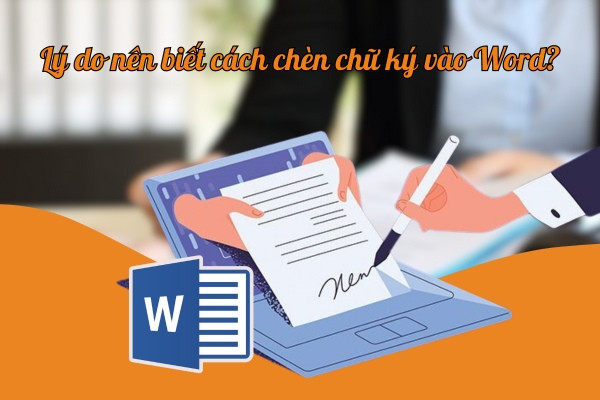 Lý do nên biết cách chèn chữ ký vào Word?